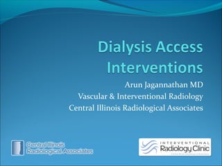 Arun Jagannathan MD
Vascular & Interventional Radiology
Central Illinois Radiological Associates
 