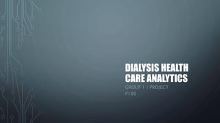 DIALYSIS HEALTH
CARE ANALYTICS
GROUP 1 | PROJECT
P180
 