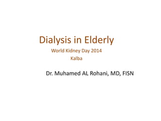 Dialysis in Elderly
World Kidney Day 2014
Kalba
Dr. Muhamed AL Rohani, MD, FISN
 