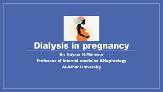 Dialysis in pregnancy
Dr: Hayam H.Mansour
Professor of internal medicine &Nephrology
Al-Azhar University
 