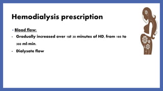 Hemodialysis prescription
• Blood flow:
- Gradually increased over 1st 30 minutes of HD, from 180 to
300 ml/min.
- Dialysate flow
 