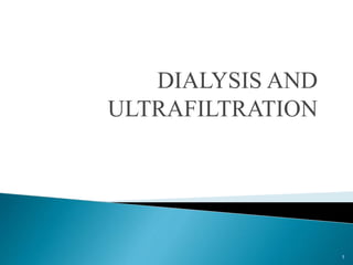 1 
DIALYSIS AND 
ULTRAFILTRATION 
 