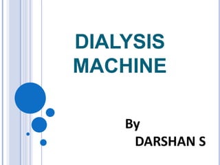 DIALYSIS
MACHINE
By
DARSHAN S
 