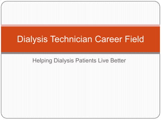 Helping Dialysis Patients Live Better
Dialysis Technician Career Field
 
