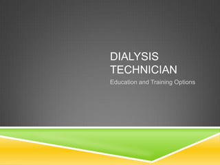 DIALYSIS TECHNICIAN 
Education and Training Options  