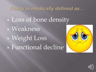  Loss of bone density
 Weakness
 Weight Loss
 Functional decline
 