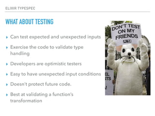 WHAT ABOUT TESTING
▸ Can test expected and unexpected inputs
▸ Exercise the code to validate type
handling
▸ Developers ar...