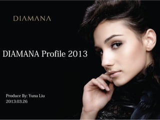 DIAMANA Profile 2013




Produce By: Yuna Liu
2013.03.26
 