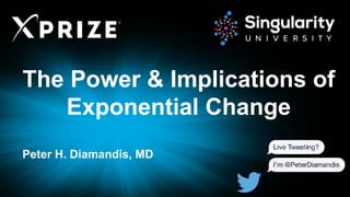 The Power & Implications of
Exponential Change
Peter H. Diamandis, MD
 