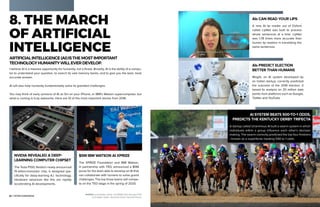 22 | PETER DIAMANDIS TOP 10 TECH TRENDS | 23
8. THE MARCH
OF ARTIFICIAL
INTELLIGENCE
ARTIFICIALINTELLIGENCE(AI)ISTHEMOSTIMPORTANT
TECHNOLOGYHUMANITYWILLEVERDEVELOP.
I believe AI is a massive opportunity for humanity, not a threat. Broadly, AI is the ability of a compu-
ter to understand your question, to search its vast memory banks, and to give you the best, most
accurate answer.
AI will also help humanity fundamentally solve its grandest challenges.
You may think of early versions of AI as Siri on your iPhone, or IBM’s Watson supercomputer, but
what is coming is truly awesome. Here are 10 of the most important stories from 2016:
NVIDIA REVEALED A DEEP-
LEARNING COMPUTER CHIPSET
The Tesla P100, Nvidia’s newly announced
15-billion-transistor chip, is designed spe-
cifically for deep-learning A.I. technology.
Hardware advances like this are rapidly
accelerating AI developments.
$5M IBM WATSON AI XPRIZE
The XPRIZE Foundation and IBM Watson,
in partnership with TED, announced a $5M
purse for the team able to develop an AI that
can collaborate with humans to solve grand
challenges. The top three teams will compe-
te on the TED stage in the spring of 2020.
PHOTOS» p.22: Nvidia–Nvidia | AI XPRIZE–Bret Hartman/TED
p.23: LipNet–LipNet | Kentucky Derby–Churchill Downs
AIs CAN READ YOUR LIPS
A new AI lip reader out of Oxford
called LipNet was built to process
whole sentences at a time. LipNet
was 1.78 times more accurate than
human lip readers in translating the
same sentences.
AIs PREDICT ELECTION
BETTER THAN HUMANS
MogIA, an AI system developed by
an Indian startup, correctly predicted
the outcome of the 2016 election. It
based its analysis on 20 million data
points from platforms such as Google,
Twitter and YouTube.
AI SYSTEM BEATS 500-TO-1 ODDS,
PREDICTS THE KENTUCKY DERBY TRIFECTA
A startup called Unanimous AI built a swarm system in which
individuals within a group influence each other’s decision
making. The swarm correctly predicted the top four finishers
–known as a superfecta–beating 540 to 1 odds.
 