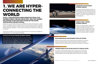 4 | PETER DIAMANDIS TOP 10 TECH TRENDS | 5
1. WE ARE HYPER-
CONNECTING THE
WORLDIN2010,1.8BILLIONPEOPLEWERECONNECTED.TODAY,THAT
NUMBERISABOUT3BILLION,ANDBY2022–2025,THATNUMBER
WILLEXPANDTOINCLUDEEVERYHUMANONTHEPLANET,
APPROACHING8BILLIONHUMANS.
Unlike when I was connected 20 years ago at 9,600 baud via AOL, the world today is coming
online at 1 megabit per second or greater, with access to the world’s information on Google,
access to the world’s products on Amazon, access to massive computing power on AWS and
artificial intelligence with Watson… not to mention crowdfunding for capital and crowdsourcing
for expertise.
Looking back at 2016, you can feel the acceleration. Here are five stories that highlight the
major advances in our race for global connectivity:
GOOGLE’S 5G SOLAR DRONES INTERNET SERVICE
Project Skybender is Google's secretive 5G Internet drone initiative.
News broke that they have been testing these solar-powered drones
at Spaceport America in New Mexico to explore ways to deliver
high- speed Internet from the air. Their millimeter wave technology
could deliver data from drones up to 40 times faster than 4G.
FACEBOOK’S SOLAR DRONE
INTERNET SERVICE
Even before Google, Facebook has been ex-
perimenting with a solar-powered drone, also
for the express purpose of providing Internet
to billions. The drone has the wingspan of an
airliner and flies with roughly the power of
three blowdryers.
VIASAT PLANS 1 TERABIT
INTERNET SERVICE
ViaSat, a U.S.-based satellite company, has
teamed up with Boeing to launch three
satellites to provide 1 terabit-per-second In-
ternet connections to remote areas, aircraft
and maritime vehicles. ViaSat is scheduled
to launch its satellite ViaSat2 in early 2017.
ONEWEB RAISES $1.2B FOR 900 SATELLITE CONSTELLATION
An ambitious low-Earth Orbit satellite system proposed by my friends Greg
Wyler, Paul Jacobs and Richard Branson just closed $1.2 billion in financing.
This 900-satellite system will offer global Internet services as soon as 2019.
MUSK ANNOUNCES 4,425 INTERNET SATELLITE SYSTEM
Perhaps the most ambitious plan for global Internet domination was proposed
this year by SpaceX founder Elon Musk, with plans for SpaceX to deploy a
4,425 low-Earth orbit satellite system to blanket the entire planet in broadband.
PHOTOS» Google Drone–Newsweek | Facebook Drone–Facebook | ViaSat2–ExtremeTech
 