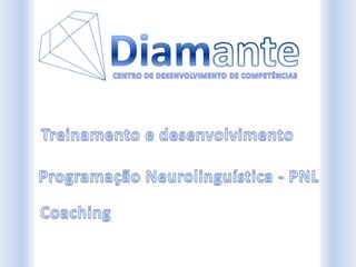 Diamante CENTRO DE DESENVOLVIMENTO DE COMPETÊNCIAS Treinamento e desenvolvimento Programação Neurolinguística - PNL Coaching 