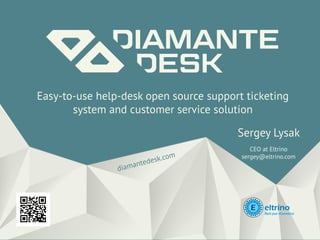 Easy-to-use help-desk open source support ticketing
system and customer service solution
Sergey Lysak
CEO at Eltrino
sergey@eltrino.com
diamantedesk.com
 