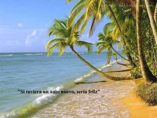 "Si tuviera un auto nuevo, sería feliz" 