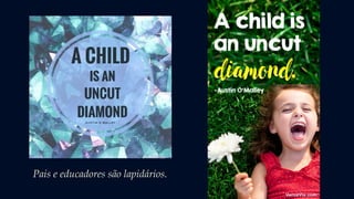 Pais e educadores são lapidários.
 