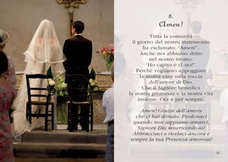 8.
            Amen!
           Tutta la comunità
  il giorno del nostro matrimonio
        ha esclamato: “Amen!”.
      A...