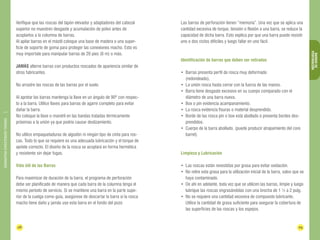 28 29 
BARRAS DE 
PERFORACIÓN 
DIAMANTINA CHRISTENSEN TRADING 
Verifique que las roscas del tapón elevador y adaptadores del cabezal 
superior no muestren desgaste y acumulación de polvo antes de 
acoplarlos a la columna de barras. 
Al apilar barras en el mástil coloque una base de madera o una super-ficie 
de soporte de goma para proteger las conexiones macho. Esto es 
muy importate para manipular barras de 20 pies (6 m) o más. 
JAMÁS alterne barras con productos roscados de apariencia similar de 
otros fabricantes. 
No arrastre las roscas de las barras por el suelo. 
Al apretar las barras mantenga la llave en un ángulo de 90º con respec-to 
a la barra. Utilice llaves para barras de agarre completo para evitar 
dañar la barra. 
No coloque la llave o mandril en las bandas tratadas térmicamente 
próximas a la unión ya que podría causar deslizamiento. 
No utilice empaquetaduras de algodón ni ningún tipo de cinta para ros-cas. 
Todo lo que se requiere es una adecuada lubricación y el torque de 
apriete correcto. El diseño de la rosca se acoplará en forma hermética 
y resistente sin dejar fugas. 
Vida útil de las Barras 
Para maximizar de duración de la barra, el programa de perforación 
debe ser planificado de manera que cada barra de la columna tenga el 
mismo período de servicio. Si se mantiene una barra en la parte supe-rior 
de la cuelga como guía, asegúrese de descartar la barra si la rosca 
macho tiene daño y jamás use esta barra en el fondo del pozo 
Las barras de perforación tienen “memoria”. Una vez que se aplica una 
cantidad excesiva de torque, tensión o flexión a una barra, se reduce la 
capacidad de dicha barra. Esto explica por que una barra puede resistir 
uno o dos ciclos difíciles y luego fallar en uno fácil. 
Identificación de barras que deben ser retiradas 
• Barras presenta perfil de rosca muy deformado 
(redondeado). 
• La unión rosca hasta cerrar con la fuerza de las manos. 
• Barra tiene desgaste excesivo en su cuerpo comparado con el 
diámetro de una barra nueva. 
• Box o pin evidencia acampanamiento. 
• La rosca evidencia fisuras o material desprendido. 
• Borde de las rosca pin o box está abollado o presenta bordes des-prendidos. 
• Cuerpo de la barra abollado. (puede producir atrapamiento del core 
barrel). 
Limpieza y Lubricación 
• Las roscas están revestidas por grasa para evitar oxidación. 
• No retire esta grasa para la utilización inicial de la barra, salvo que se 
haya contaminado. 
• De ahí en adelante, toda vez que se utilicen las barras, limpie y luego 
lubrique las roscas engrasándolas con una brocha de 1 ½ a 2 pulg. 
• No se requiere una cantidad excesiva de compuesto lubricante. 
Utilice la cantidad de grasa suficiente para asegurar la cobertura de 
las superficies de las roscas y los espejos. 
 