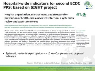 Integration of the ESAC-Net data collection / protocol at the ARHAI networks level - ESAC-Net Meeting
3rd Joint Meeting of the Antimicrobial Resistance and Healthcare-Associated Infections (ARHAI) Networks – Stockholm, 11-13 February 2015
Hospital-wide indicators for second ECDC
PPS: based on SIGHT project
Source: W. Zingg et al. Lancet Infectious Diseases, Published online Nov 11 2014.
 Systematic review & expert opinion => 10 Key Components and proposed
indicators
 