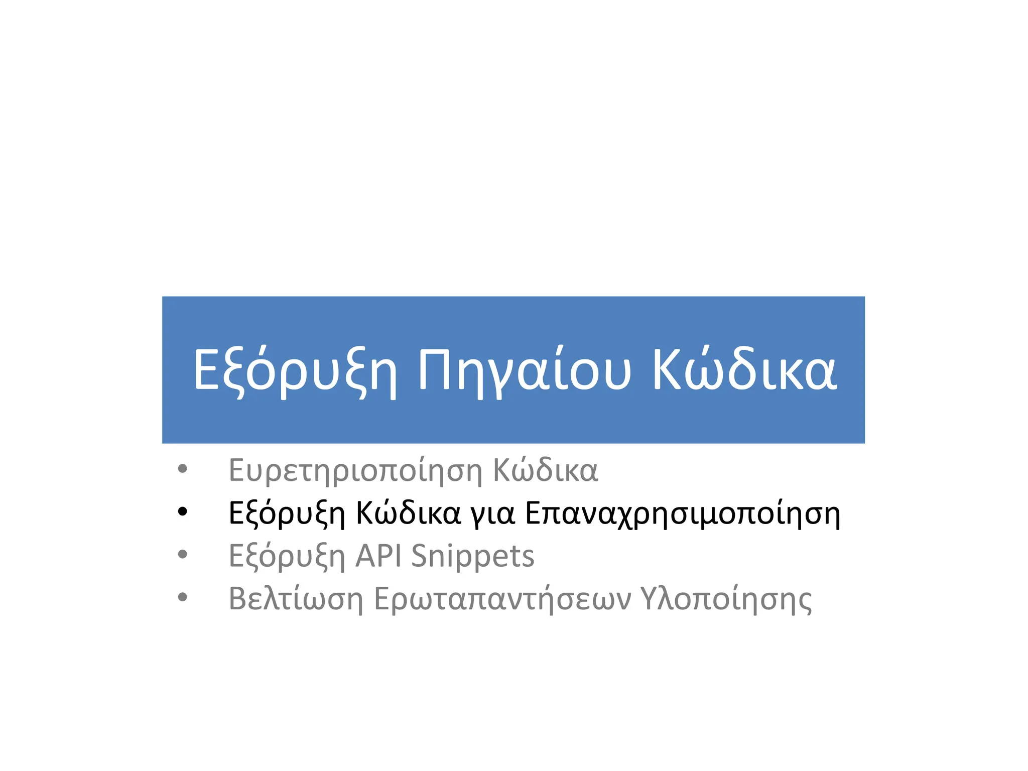 Εξόρυξη Πηγαίου Κώδικα
55
• Ευρετηριοποίηση Κώδικα
• Εξόρυξη Κώδικα για Επαναχρησιμοποίηση
• Εξόρυξη API Snippets
• Βελτίωση Ερωταπαντήσεων Υλοποίησης
 