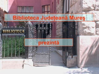 Biblioteca Judeţeană Mureş



         prezintă
 