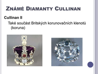 Známé Diamanty CullinanCullinan IITaké součást Britských korunovačních klenotů (koruna)