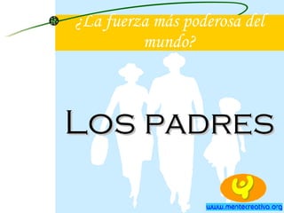 ¿La fuerza más poderosa del mundo? Los padres 