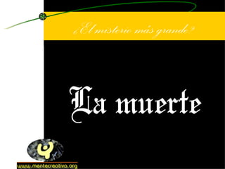 ¿El misterio más grande? La muerte 
