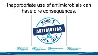 Inappropriate use of antimicrobials can
have dire consequences.
11
 