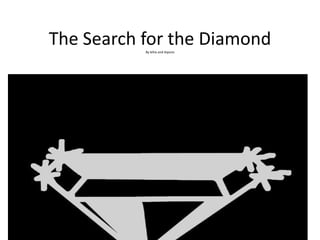 The Search for the DiamondBy lehia and Aipono 
