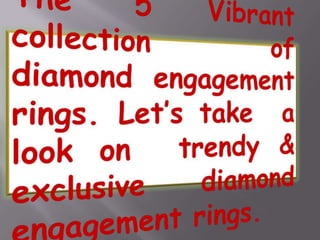 The 5 Vibrant collection of diamond engagement rings. Let’s take  a  look on  trendy & exclusive diamond engagement rings. 