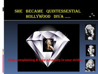 she Became quinTessenTiaL
        hoLLYwooD DiVa …..




Stop complaining & take adversity in your stride.
 