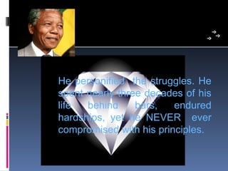 He  personified    the  struggles.  He 
spent nearly three decades of his 
life  behind  bars,  endured 
hardships,  yet  he  NEVER    ever 
compromised with his principles.
 