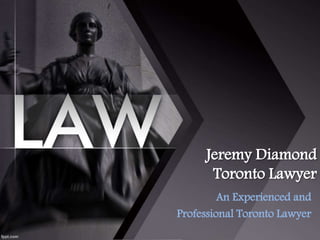 Jeremy Diamond 
Toronto Lawyer 
An Experienced and 
Professional Toronto Lawyer 
 