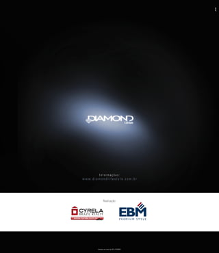 I n f o r m a ç õ e s : 
w w w. d i a m o n d l i f e s t y l e . c o m . b r 
Realização: 
P R E M I U M S T Y L E 
Impresso em maio de 2010. RI 69038. 
