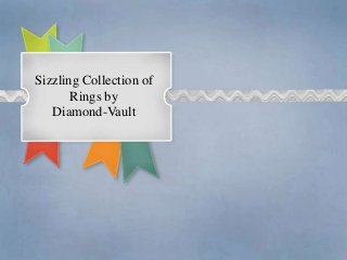Sizzling Collection of
Rings by
Diamond-Vault
 