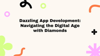 Dazzling App Development:
Navigating the Digital Age
with Diamonds
 
