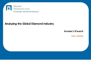 Analyzing the Global Diamond Industry
Aruvian's R'search
Report Highlight
 