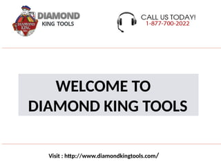 Visit : http://www.diamondkingtools.com/
WELCOME TO
DIAMOND KING TOOLS
 