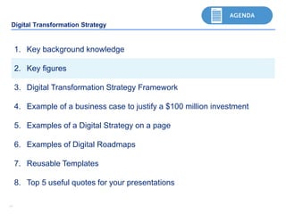 1111
Digital Transformation Strategy
1. Key background knowledge
2. Key figures
3. Digital Transformation Strategy Framework
4. Example of a business case to justify a $100 million investment
5. Examples of a Digital Strategy on a page
6. Examples of Digital Roadmaps
7. Reusable Templates
8. Top 5 useful quotes for your presentations
 