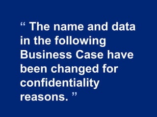 2323
“ The name and data
in the following
Business Case have
been changed for
confidentiality
reasons. ”
 