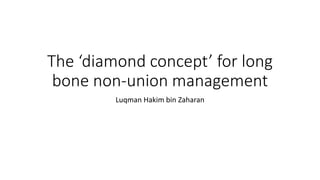 The ‘diamond concept’ for long
bone non-union management
Luqman Hakim bin Zaharan
 