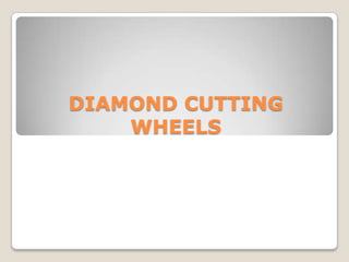 DIAMOND CUTTING
WHEELS

 