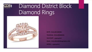Diamond District Block
Diamond Rings
SKYPE- SHALABH.MISHRA
TELEGRAM- SHALABHMISHRA
WHATSAPP - +919212306116
EMAIL- SHALABH.MISHRA@GMAIL.COM
MOBILE- +919212306116
 