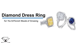 Diamond Dress Ring
for the Different Moods of Dressing
 