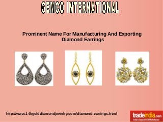 Prominent Name For Manufacturing And Exporting
Diamond Earrings

http://www.14kgolddiamondjewelry.com/diamond-earrings.html

 