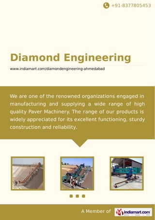 +91-8377805453

Diamond Engineering
www.indiamart.com/diamondengineering-ahmedabad

We are one of the renowned organizations engaged in
manufacturing and supplying a wide range of high
quality Paver Machinery. The range of our products is
widely appreciated for its excellent functioning, sturdy
construction and reliability.

A Member of

 