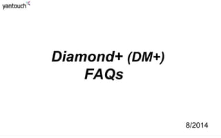 Ken 8/2014
Diamond+ (DM+)
FAQs+
8/2014
 