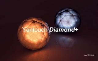 Ken 8/2014 
Yantouch Diamond+ 
 