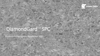 DiamondGardTM
SPC
Product Performance Handbook 2021
 