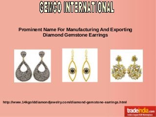 Prominent Name For Manufacturing And Exporting
Diamond Gemstone Earrings

http://www.14kgolddiamondjewelry.com/diamond-gemstone-earrings.html

 